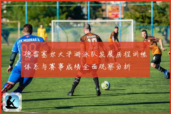 德雷塞尔大学游泳队发展历程训练体系与赛事成绩全面观察分析