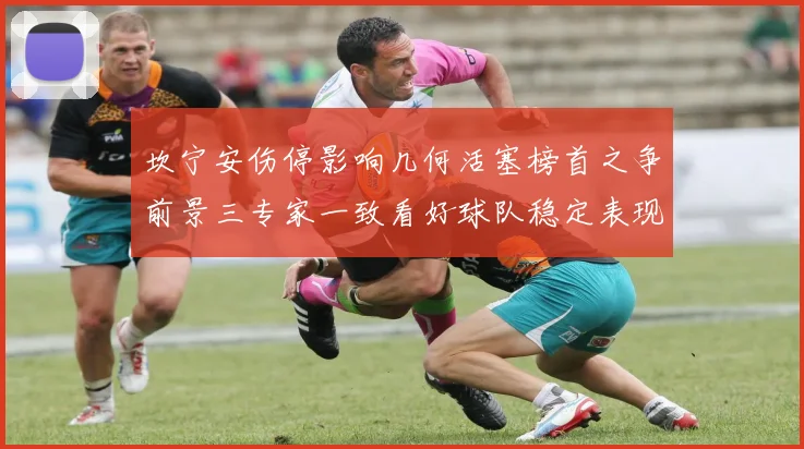 坎宁安伤停影响几何活塞榜首之争前景三专家一致看好球队稳定表现成长观察