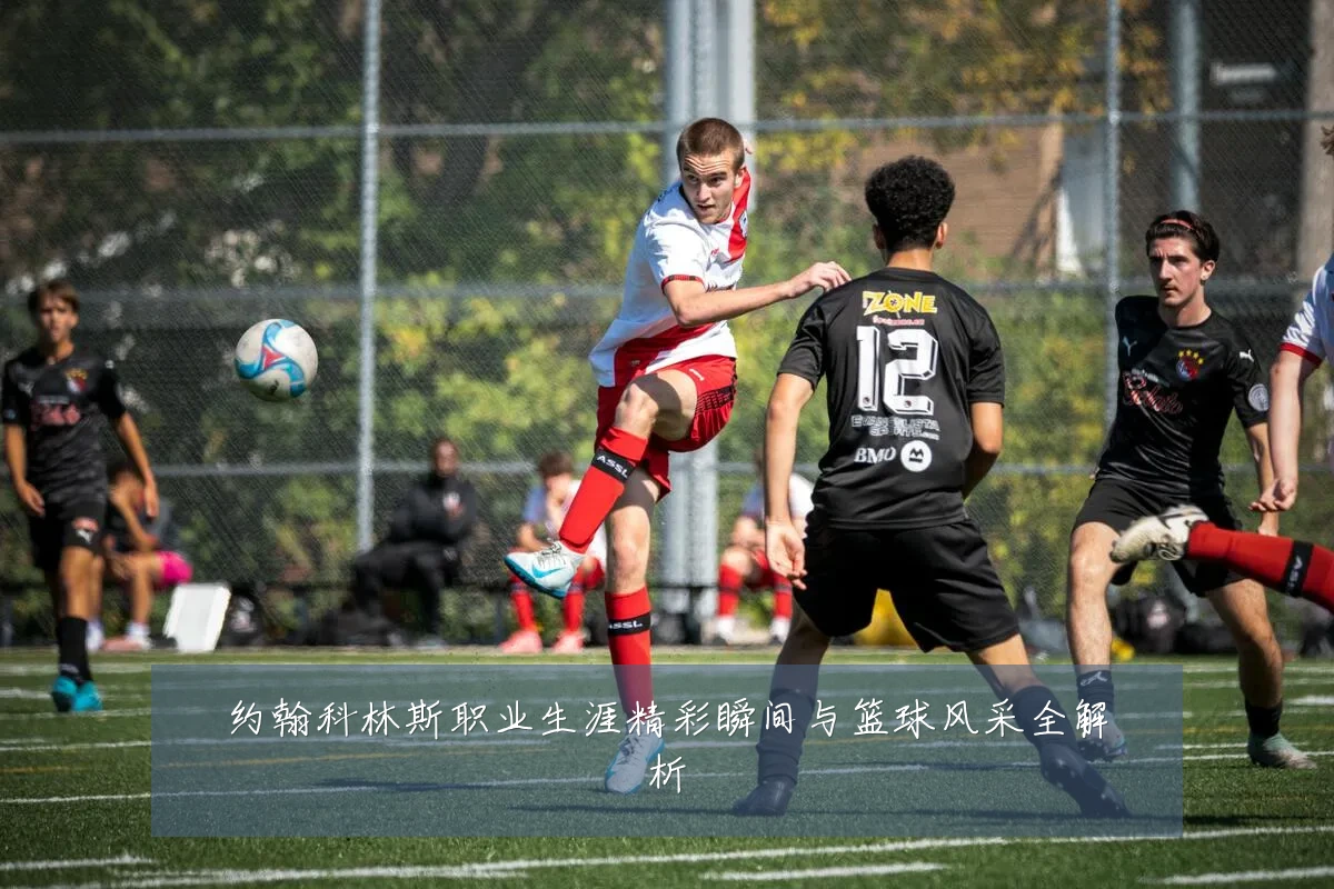 约翰科林斯职业生涯精彩瞬间与篮球风采全解析