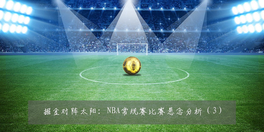 掘金对阵太阳:NBA常规赛比赛悬念分析(3)